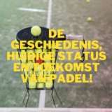 Hoe lang bestaat padel? De geschiedenis, huidige status en toekomst van padel!