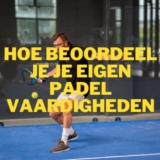 Hoe je je eigen padel vaardigheden kunt beoordelen en verbeteren – Een complete gids