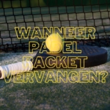 Wanneer je padel racket vervangen?
